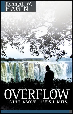 Overflow: Living Above Life's Limits by Hagin, Kenneth W.