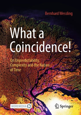 What a Coincidence!: On Unpredictability, Complexity and the Nature of Time by Wessling, Bernhard