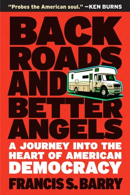 Back Roads and Better Angels: A Journey Into the Heart of American Democracy by Barry, Francis S.