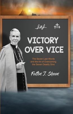 Victory Over Vice: The Seven Last Words and the Art of Overcoming the Seven Deadly Sins by Sheen, Fulton J.