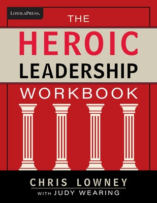 The Heroic Leadership Workbook by Lowney, Chris