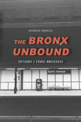 The Bronx Unbound: Ovvero i versi bronxesi by Zeolla, Angelo
