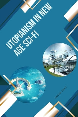 Utopianism in New Age Sci-Fi by Gray, Oscar
