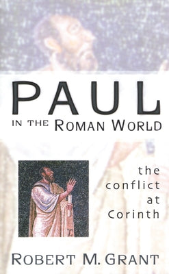 Paul in the Roman World: The Conflict at Corinth by Grant, Robert M.