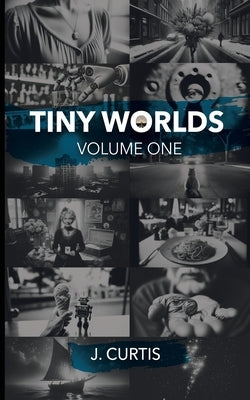 Tiny Worlds Volume One by Curtis, J.