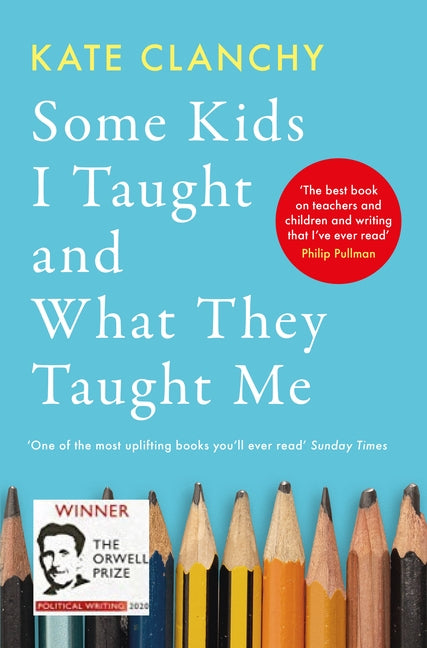 Some Kids I Taught and What They Taught Me by Clanchy, Kate