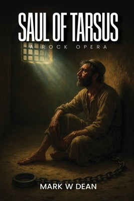 Saul of Tarsus: A Rock Opera by Dean, Mark W.