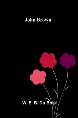 John Brown by E. B. Du Bois, W.