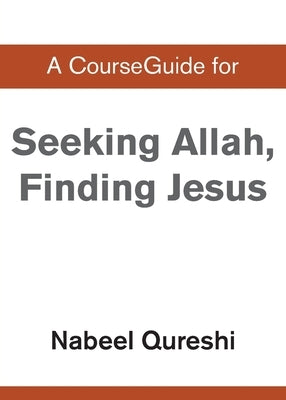 A CourseGuide for Seeking Allah, Finding Jesus by Qureshi, Nabeel