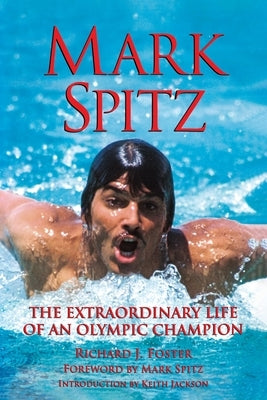 Mark Spitz: The Extraordinary Life of an Olympic Champion by 