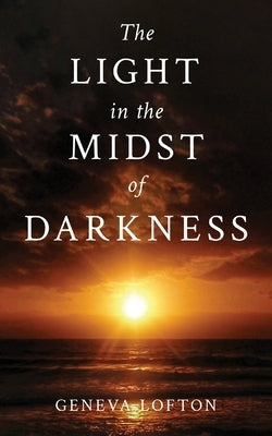 The Light in the Midst of Darkness by Lofton, Geneva