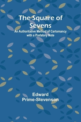 The Square of Sevens: An Authoritative Method of Cartomancy with a Prefatory Note by Prime-Stevenson, Edward