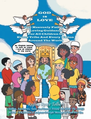 God Is Love: Our Heavenly Father's Loving Guidance For All Children Of Every Tribe And Every Nation Around The World by Tolbert, Regina Renee