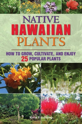Native Hawaiian Plants: How to Grow, Cultivate, and Enjoy 25 Popular Plants by Lilleeng, Kerin