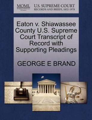 Eaton V. Shiawassee County U.S. Supreme Court Transcript of Record with Supporting Pleadings by Brand, George E.