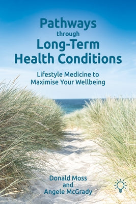 Pathways Through Long-Term Health Conditions: Lifestyle Medicine to Maximise Your Wellbeing by McGrady, Angele