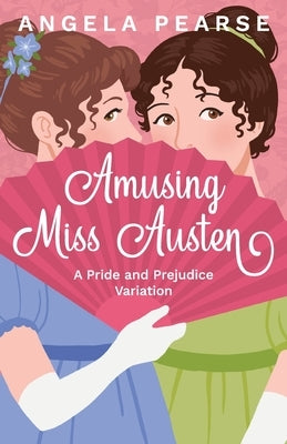 Amusing Miss Austen: A Pride and Prejudice Variation by Pearse, Angela
