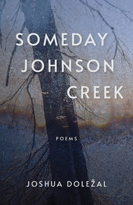 Someday Johnson Creek by Dolezal, Joshua