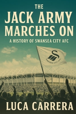 The Jack Army Marches On: A History of Swansea City AFC by Carrera, Luca