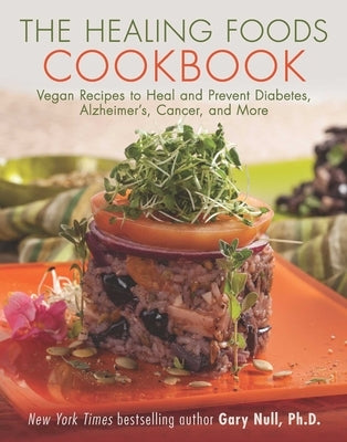 The Healing Foods Cookbook: Vegan Recipes to Heal and Prevent Diabetes, Alzheimer's, Cancer, and More by Null, Gary