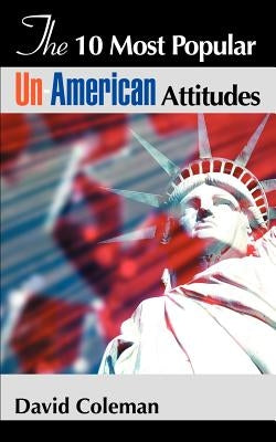 The 10 Most Popular Un-American Attitudes by Coleman, David