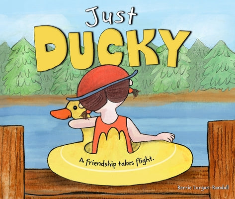 Just Ducky: A Friendship Takes Flight by Torgan-Randall, Berrie