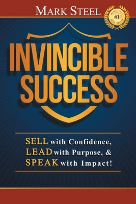 Invincible Success: Sell with Confidence, Lead with Purpose, & Speak with Impact! by Steel, Mark