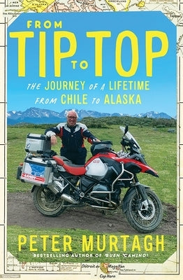 From Tip to Top: The Journey of a Lifetime from Chile to Alaska by Murtagh, Peter