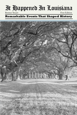 It Happened in Louisiana: Remarkable Events That Shaped History by Stuart, Bonnye