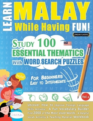 Learn Malay While Having Fun! - For Beginners: Easy to Intermediate - Study 100 Essential Thematics with Word Search Puzzles - Vol.1 by Linguas Classics