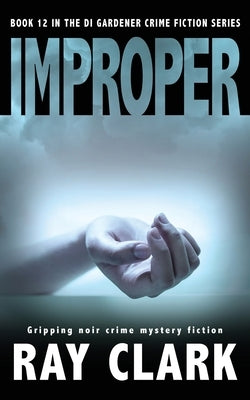 Improper: Gripping noir crime mystery fiction by Clark, Ray