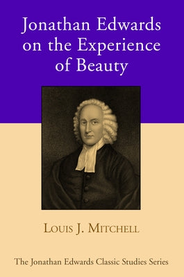 Jonathan Edwards on the Experience of Beauty by Mitchell, Louis J.