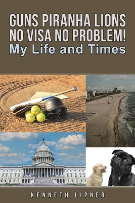 Guns Piranha Lions No Visa No Problem! by Lipner, Kenneth
