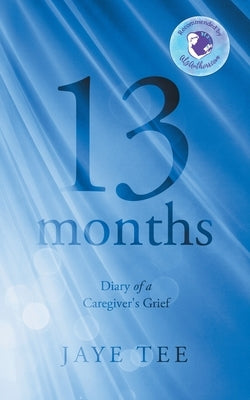 13 Months: Diary of a Caregiver's Grief by Tee, Jaye