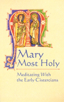 Mary Most Holy: Meditating with the Early Cistercians Volume 65 by Elder, E. Rozanne