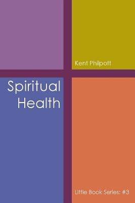 Spiritual Health: Little Book Series: #3 by Philpott, Kent A.