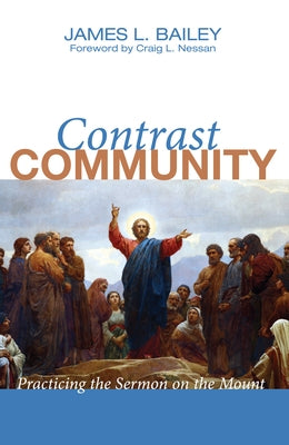 Contrast Community: Practicing the Sermon on the Mount by Bailey, James L.