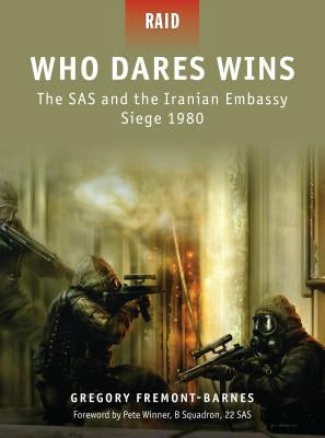 Who Dares Wins: The SAS and the Iranian Embassy Siege 1980 by Fremont-Barnes, Gregory