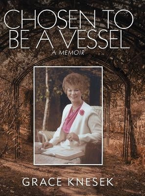 Chosen to Be a Vessel: A Memoir by Knesek, Grace