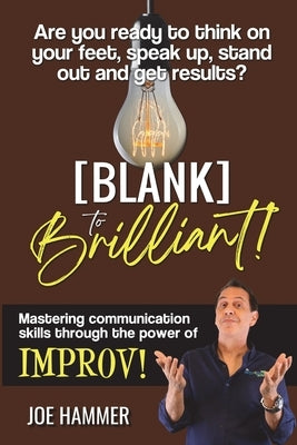 Blank to Brilliant: Mastering Communication Skills Through the Power of Improv by Hammer, Joe