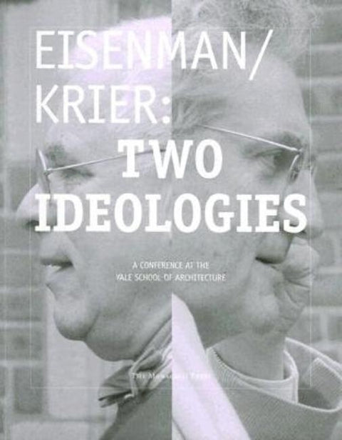 Eisenman/Krier: Two Ideologies by Davidson, Cynthia C.