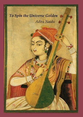 To Spin the Universe Golden by Naidu, Adira