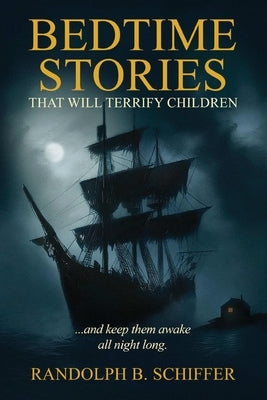 Bedtime Stories That Will Terrify Children: ... And Keep Them Awake All Night Long by Schiffer, Randolph B.
