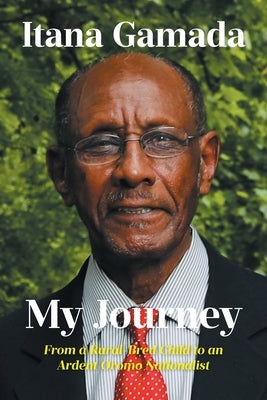 My Journey: From a Rural-Bred Child to an Ardent Oromo Nationalist by Gamada, Itana