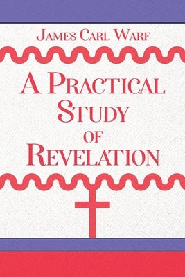 A Practical Study of Revelation by Warf, James Carl