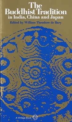 The Buddhist Tradition: In India, China and Japan by De Bary, William Theodore