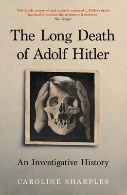 The Long Death of Adolf Hitler: An Investigative History by Sharples, Caroline
