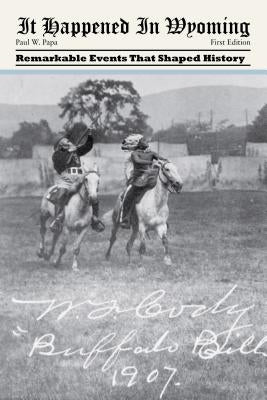 It Happened in Wyoming: Remarkable Events That Shaped History by Papa, Paul W.
