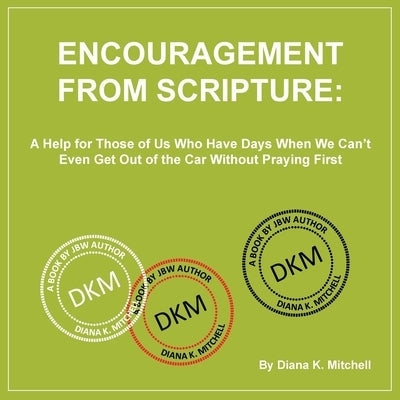 Encouragement From Scripture: A Help for Those of Us Who Have Days When We Can't Even Get Out of the Car Without Praying First by Mitchell, Diana Kay