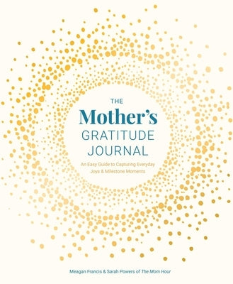 The Mother's Gratitude Journal: An Easy Guide to Capturing Everyday Joys and Milestone Moments by Francis, Meagan